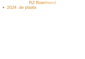 RZ Roermond •	2024 .de plaats